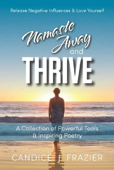 Namaste Away and Thrive: Release Negative Influences and Love Yourself by Candice J. Frazier