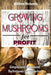 GROWING MUSHROOMS for PROFIT: Simple and Advanced Techniques for Growing by William Richards