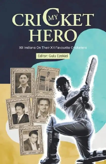 My Cricket Hero: XII Indians On Their XII Favourite Cricketers by Gulu Ezekiel