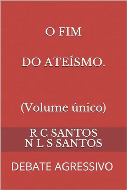 O Fim Do Ateísmo: Debate Agressivo by Dos Santos, Reinaldo Carlos
