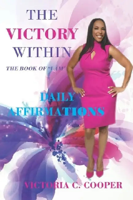 The Victory Within: The Book "I AM" Daily Affirmations by Victoria C. Cooper