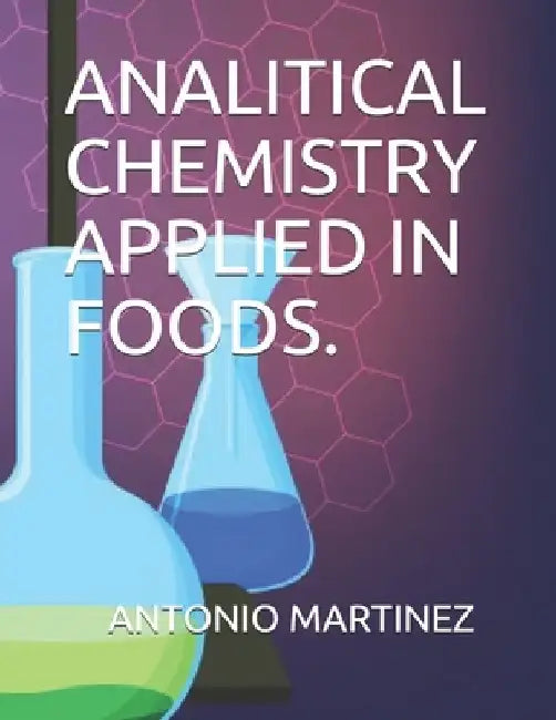 Analitical Chemistry: Foods by Antonio Jaime Martinez Ajmb
