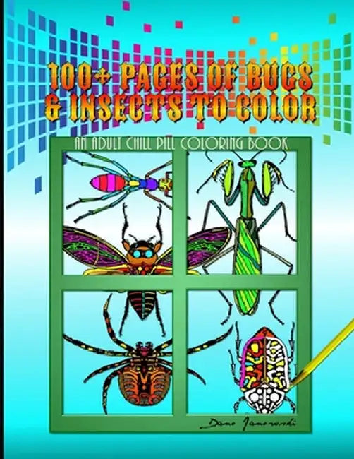 100+ Pages Of Bugs & Insects To Color: An Adult Chill Pill Coloring Book by Janowski, Dano