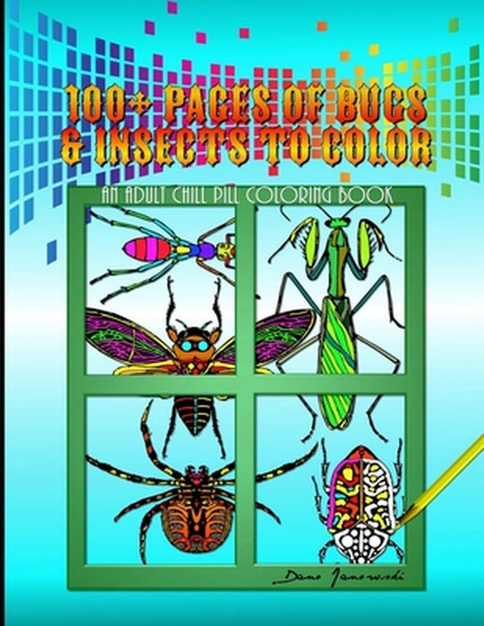 100+ Pages Of Bugs & Insects To Color: An Adult Chill Pill Coloring Book by Janowski, Dano