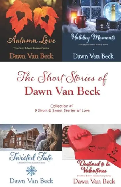 The Short Stories of Dawn Van Beck: Collection #1 (9 Short & Sweet Stories of Love) by Dawn Van Beck