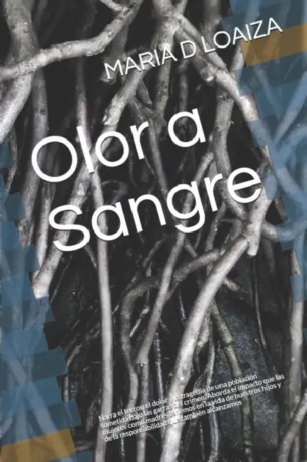 Olor a Sangre: Narra el terror, el dolor y la tragedia de una población sometida bajo las garras del crimen. Aborda el impacto que las mujeres como ma by Maria D. Loaiza