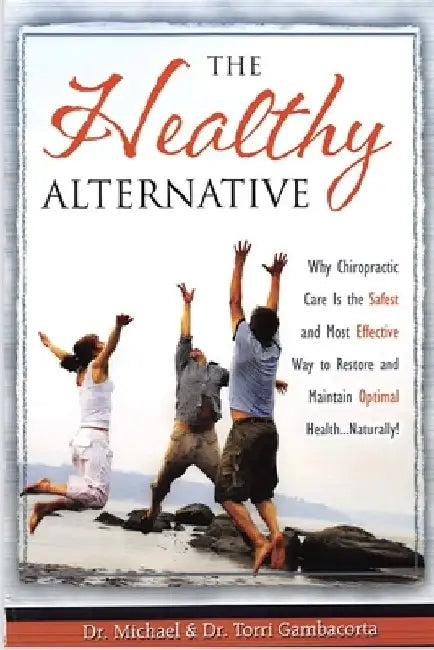 The Healthy Alternative: Why Chiropractic Care is the Safest and Most Effective Way to Restore and Maintain Optimal Health... Naturally! by Torri Gambacorta