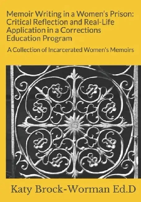 Memoir Writing in a Women's Prison: Critical Reflection and Real-Life Application in a Corrections Education Program: A Collection of Incarcerated Wom by Chantelle Runion