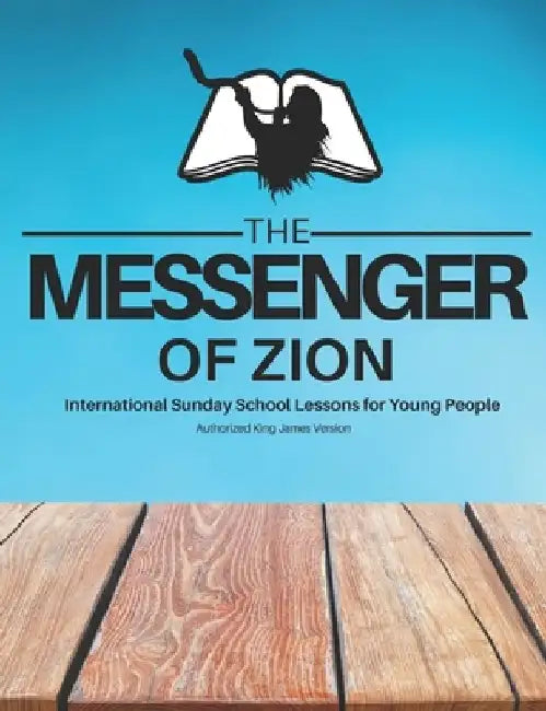 The Messenger of Zion Sunday School Lessons for Youth Year 2021 by Nathan J. Bonilla