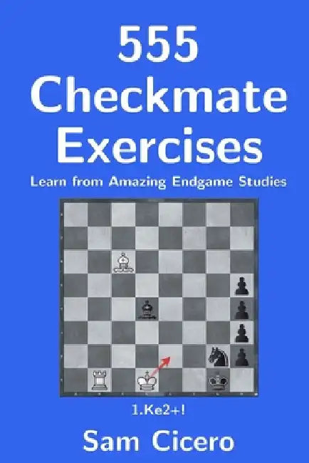 555 Checkmate Exercises: Learn from Amazing Endgame Studies by Sam Cicero