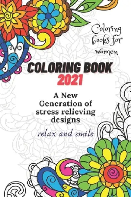 Coloring Book 2021: Coloring books for women: A New Generation of stress relieving designs, relax and smile by Eric Mingin
