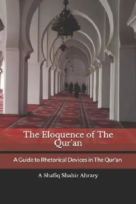 The Eloquence of The Qur'an: A Guide to Rhetorical Devices in The Qur'an - البلاغه by Shafiq Shahir Ahrary
