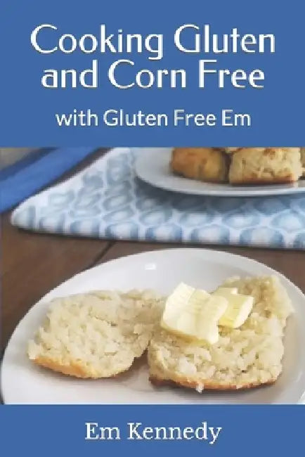 Cooking Gluten and Corn Free: with Gluten Free Em by Em Kennedy