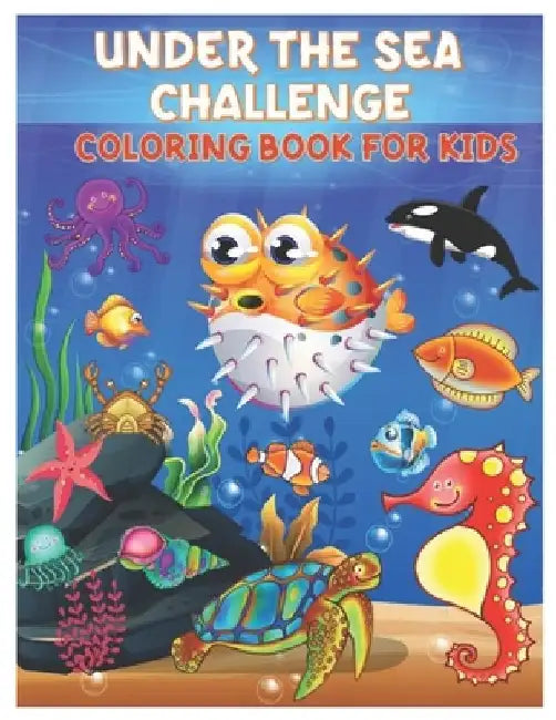 Under the Sea Challenge Coloring Book for Kids: Amazing Set of Cute Ocean Animals Workbook for Kids Boys and Girls Ages 3-8 by Nirah Paudine