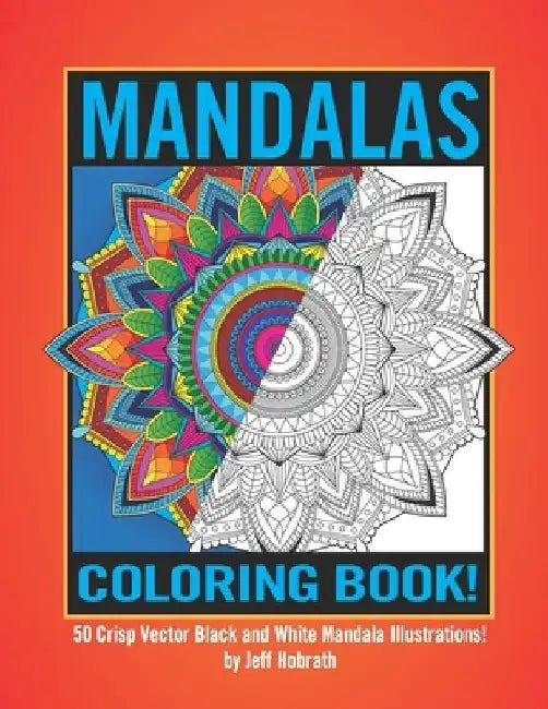 Mandalas Coloring Book by Jeff Hobrath: 50 Crisp Vector Black and White Mandala Illustrations! by Jeff Hobrath