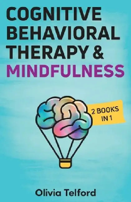 Cognitive Behavioral Therapy and Mindfulness: 2 Books in 1 by Olivia Telford