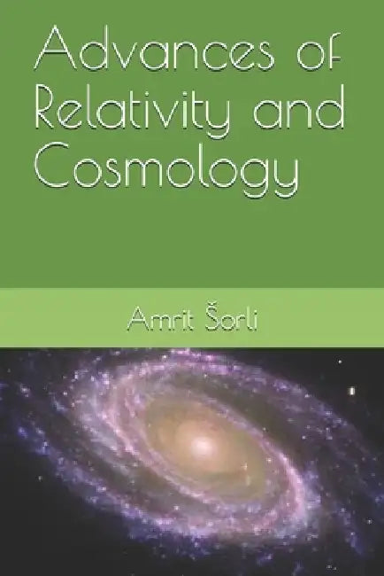 Advances of Relativity and Cosmology by Amrit Srečko Sorli