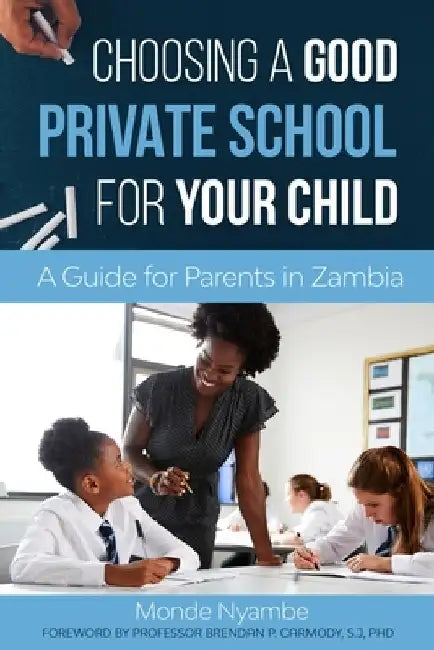 Choosing A Good Private School for Your Child: A Guide for Parents and Guardians in Zambia by Monde Nyambe