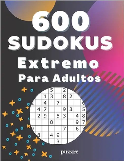 600 Sudokus Extremo Para Adultos: Libro Del Rompecabezas Juegos De Lógica by Puzzre