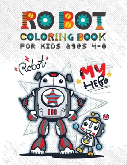 Robot Coloring Books for Kids Ages 4-8: Discover Over 100 Unique & Funny Robot Coloring Page - Awesome Gift for Boy and Kids Ages 4-8 by Amelia Mosby