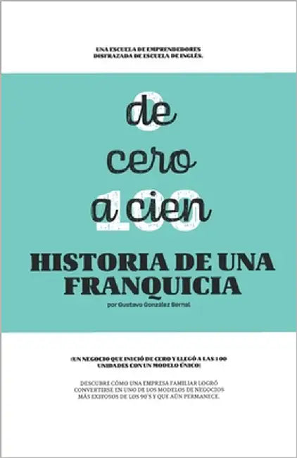 De 0 a 100: Historia de Una Franquicia by Gonzalez Bernal, Gustavo