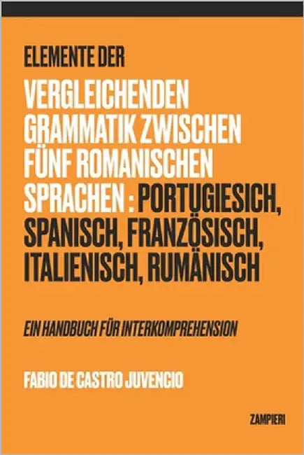 Elemente der vergleichenden Grammatik zwischen fünf romanischen Sprachen: Portugiesisch, Spanisch, Französisch, Italienisch, Rumänisch - Ein Handbuch by de Castro Juvencio, Fabio