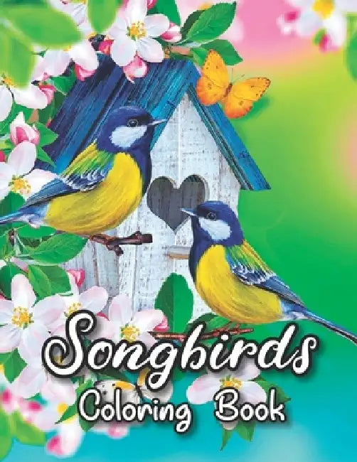 Songbirds Coloring Book: 50 Beautiful Birds Coloring Book Featuring Cute Songbirds, Beautiful Flowers and Relaxing Wildlife Scenes - An Adult C by Rose Heaven