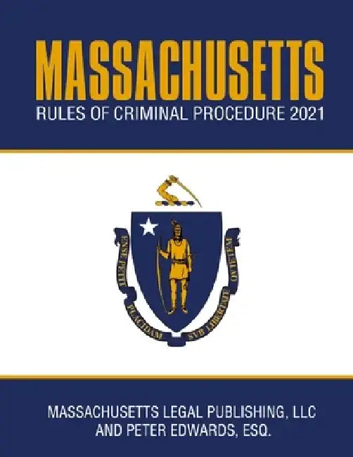 Massachusetts Rules of Criminal Procedure 2021: Complete Rules as Revised Through January 1, 2021 by Peter Edwards Esq