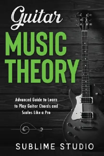 Guitar Music Theory: Advanced Guide to Learn to Play Guitar Chords and Scales Like a Pro by Sublime Studio