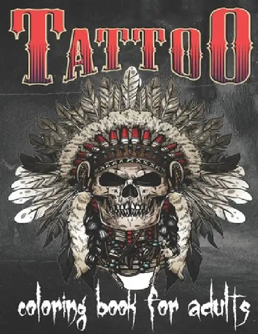 Tattoo Coloring Book For Adults: Over 148 Coloring Pages For Adult Relaxation With Beautiful Modern Tattoo Designs Such As Sugar Skulls, Hearts, Roses by Tattoo Book