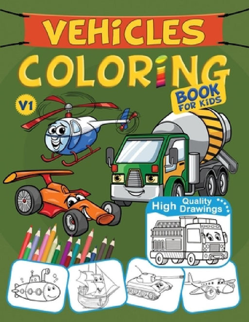 Vehicles Coloring Book For Kids: Cars, Trucks, Planes, Boats, Tractors, Trains, Construction Vehicles, & More by James Color