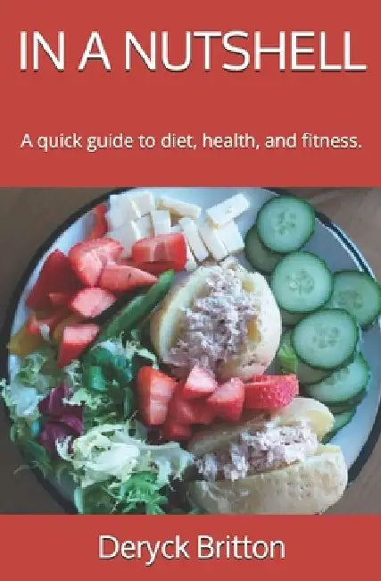 In a Nutshell: A quick guide to diet, health, and fitness. by Deryck Britton
