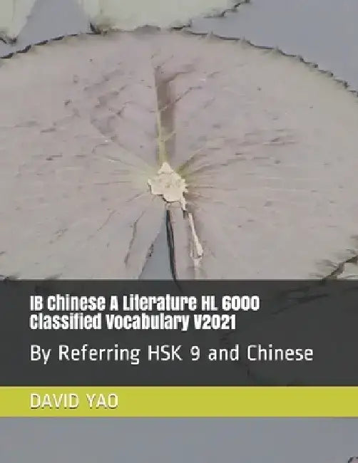 IB Chinese A Literature HL 6000 Classified Vocabulary V2021: By Referring HSK 9 and Chinese C2 by David Yao