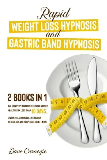 Rapid Weight Loss Hypnosis and Gastric Band Hypnosis 2 in 1: The Effective Method of Losing Weight Healthily in Less than 10 Days. Learn to Eat Mindfu by Dave Carnegie