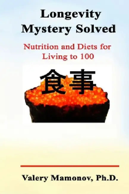 Longevity Mystery Solved: Nutrition and Diets for Living to 100 by Valery Mamonov