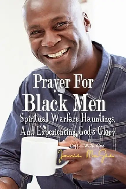 Prayers For Black Men Spiritual Warfare, Hauntings, and Experiencing God's Glory by Ramon McGee
