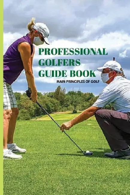 Professional Golfers Guide Book: Main Principles Of Golf: Golf Swing Basics by Toby Torrell