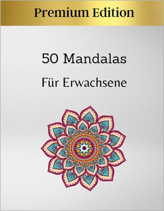 50 Mandalas Für Erwachsene - Premium Edition: Ausgezeichnetes Anti-Stress-Hobby zum Entspannen mit wunderschönen Mandalas - Mandala Färbung für Erwach by Pippa Philson