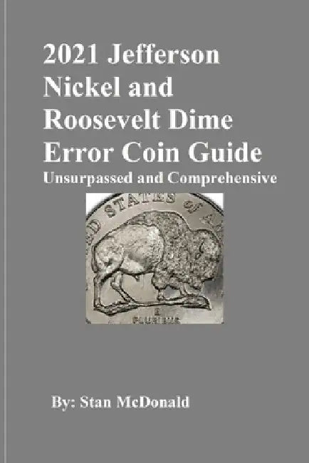 2021 Jefferson Nickel and Roosevelt Dime Error Coin Guide: Unsurpassed and Comprehensive by Stan C. McDonald