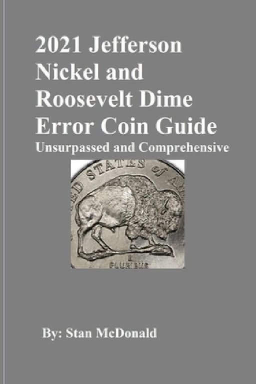 2021 Jefferson Nickel and Roosevelt Dime Error Coin Guide: Unsurpassed and Comprehensive by Stan C. McDonald