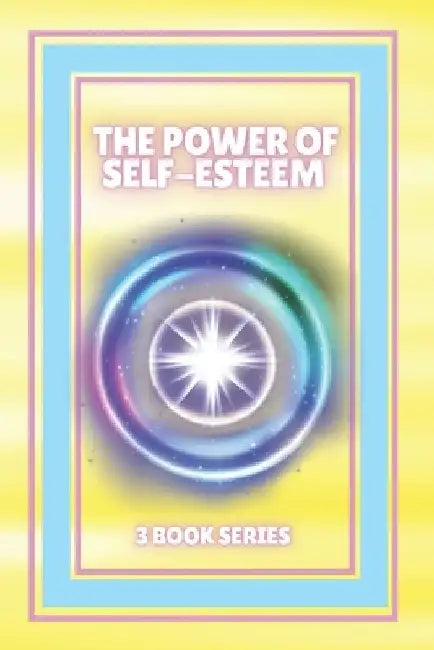 The Power of Self-Esteem: SERIES of 3 powerful BOOKS on SELF-ESTEEM! Improve and activate your full potential! by Mentes Libres