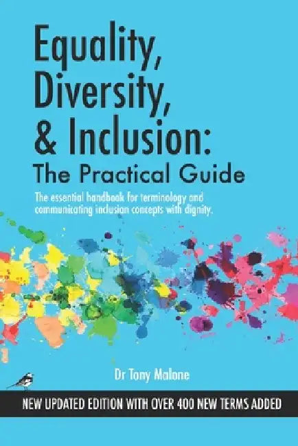 Equality, Diversity & Inclusion: The Practical Guide: The essential handbook for terminology and communicating inclusion with dignity. by Tony Malone