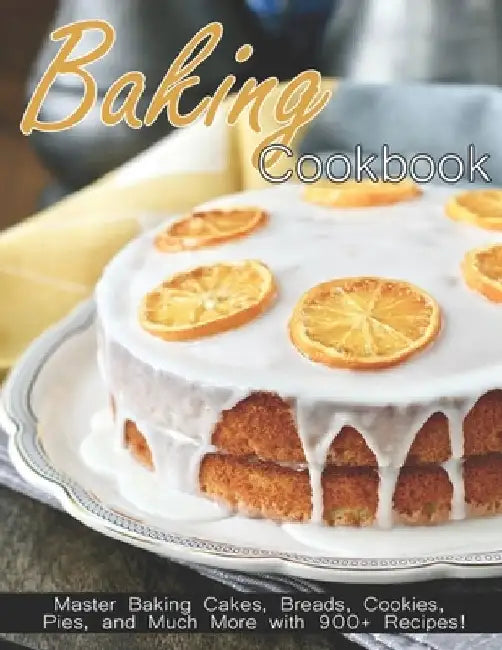 Baking Cookbook: Master Baking Cakes, Breads, Cookies, Pies and Much More with 900+ Recipes! by Christopher Spohr