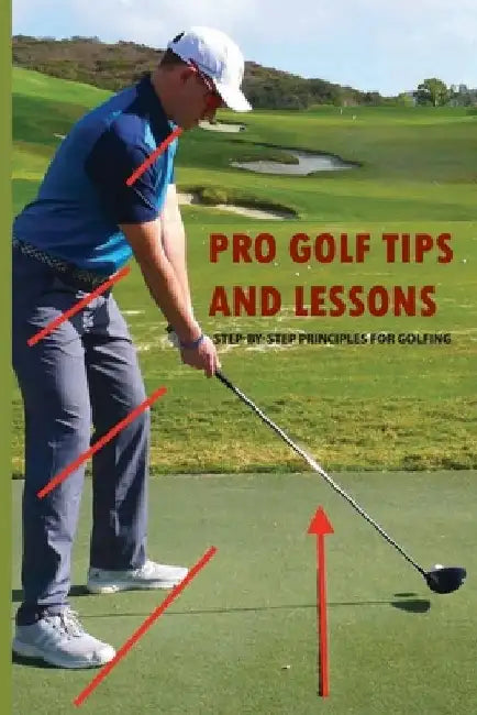 Pro Golf Tips And Lessons: Step-By-Step Principles For Golfing: Golf Swing Tips by Emilee Fortune