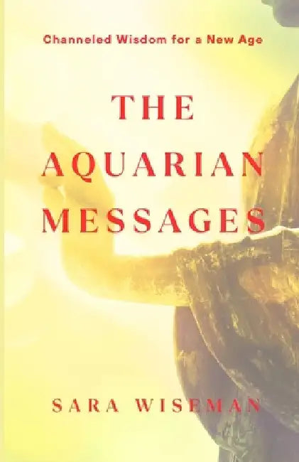 The Aquarian Messages: 108 Lessons for Soul Awakening by Sara Wiseman