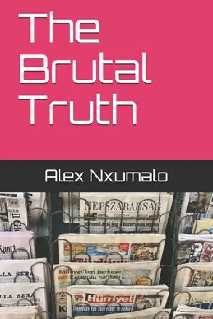The Brutal Truth by Alex Nhlanhla Nxumalo