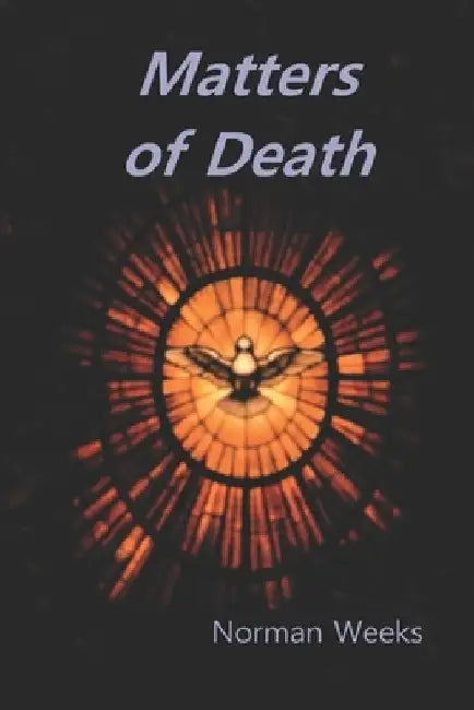 Matters of Death: Meanings of the End of Life by Norman Weeks