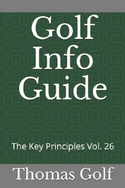 Golf Info Guide: The Key Principles Vol. 26 by Thomas Golf