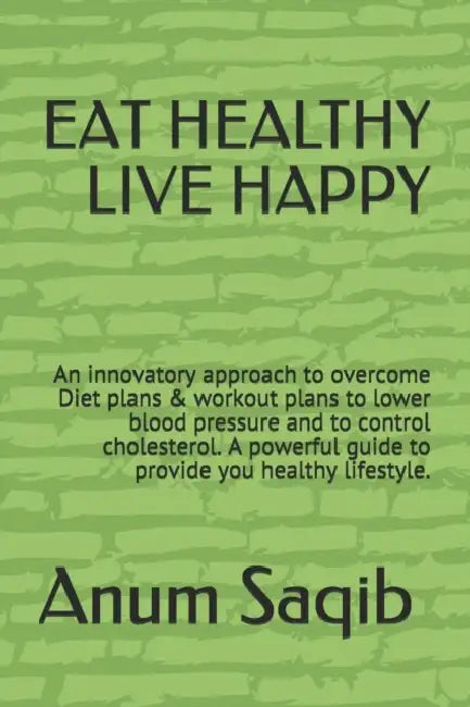 Eat Healthy Live Happy: Diet Plans&workout Plans to Lower Blood Pressure, Controls Cholesterol and Improves Your Health. by Sandy Gall