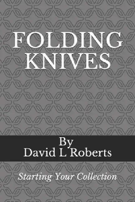 Folding Knives: Starting Your Collection by David L. Roberts